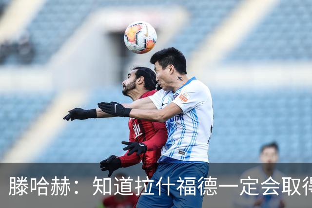 滕哈赫：知道拉什福德一定会取得进球